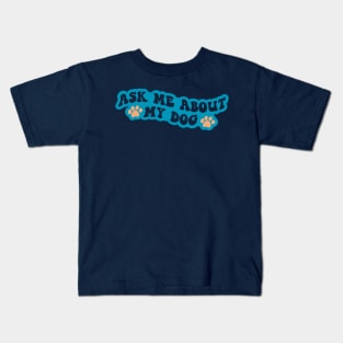 Ask Me About My Dog Kids T-Shirt